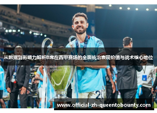从数据到影响力解析B席在西甲赛场的全面统治表现价值与战术核心地位