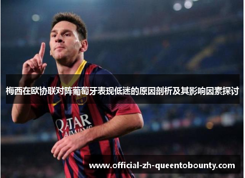 梅西在欧协联对阵葡萄牙表现低迷的原因剖析及其影响因素探讨 梅西在欧协联对阵葡萄牙表现低迷的原因剖析及其影响因素探讨