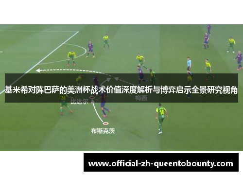 基米希对阵巴萨的美洲杯战术价值深度解析与博弈启示全景研究视角