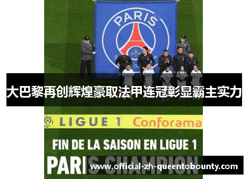 大巴黎再创辉煌豪取法甲连冠彰显霸主实力 大巴黎再创辉煌豪取法甲连冠彰显霸主实力