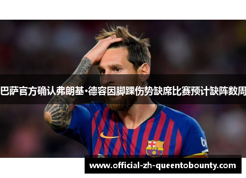 巴萨官方确认弗朗基·德容因脚踝伤势缺席比赛预计缺阵数周 巴萨官方确认弗朗基·德容因脚踝伤势缺席比赛预计缺阵数周
