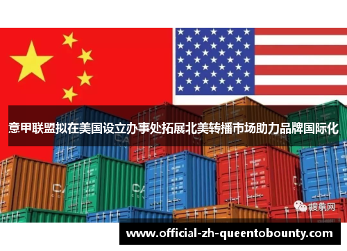 意甲联盟拟在美国设立办事处拓展北美转播市场助力品牌国际化