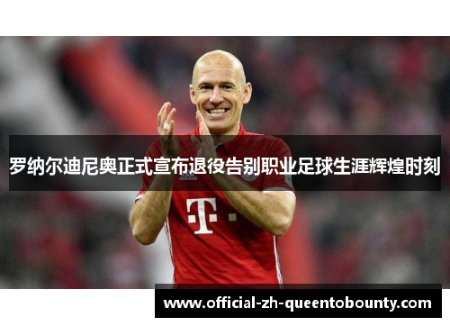 罗纳尔迪尼奥正式宣布退役告别职业足球生涯辉煌时刻